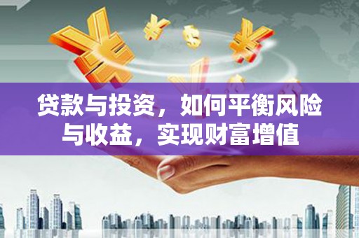 红原贷款与投资，如何平衡风险与收益，实现财富增值