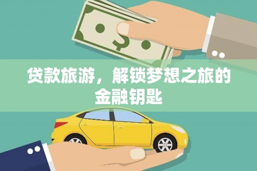 灵武贷款旅游，解锁梦想之旅的金融钥匙