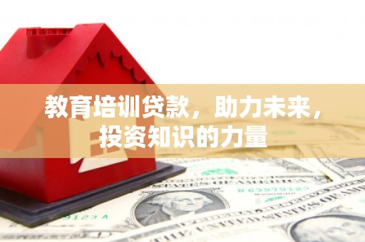 芎林教育培训贷款，助力未来，投资知识的力量