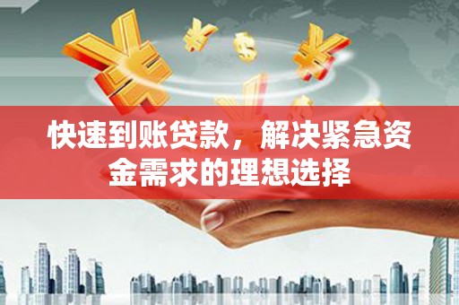 西昌快速到账贷款，解决紧急资金需求的理想选择