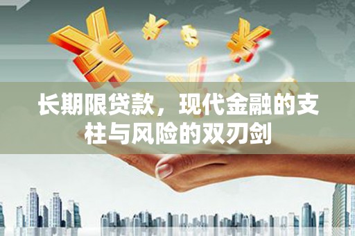 伽师长期限贷款，现代金融的支柱与风险的双刃剑