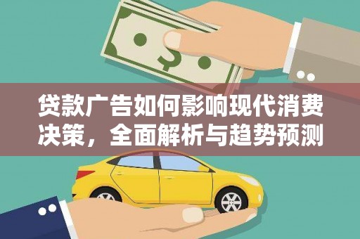 马边贷款广告如何影响现代消费决策，全面解析与趋势预测