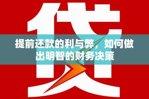 贞丰提前还款的利与弊，如何做出明智的财务决策