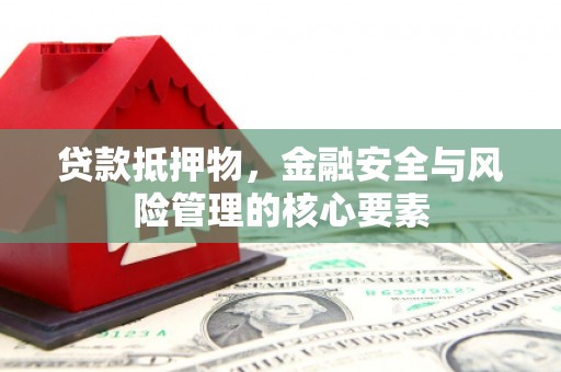 蒲江贷款抵押物，金融安全与风险管理的核心要素