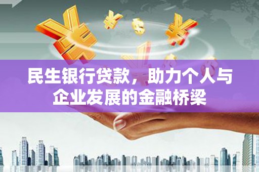 德令哈民生银行贷款，助力个人与企业发展的金融桥梁