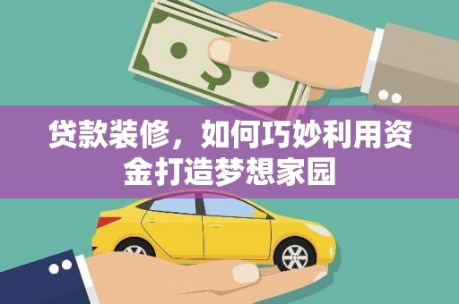芦淞贷款装修，如何巧妙利用资金打造梦想家园