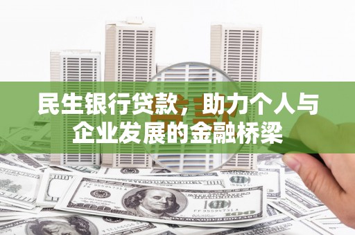 锡林郭勒民生银行贷款，助力个人与企业发展的金融桥梁