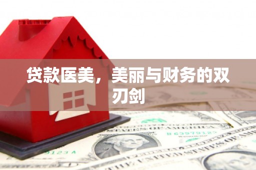 桦川贷款医美，美丽与财务的双刃剑