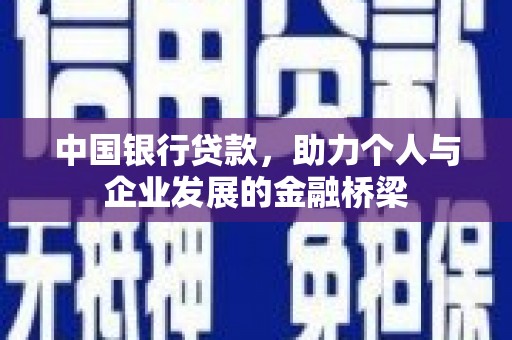 汉源中国银行贷款，助力个人与企业发展的金融桥梁