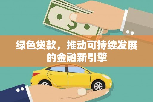 单县绿色贷款，推动可持续发展的金融新引擎
