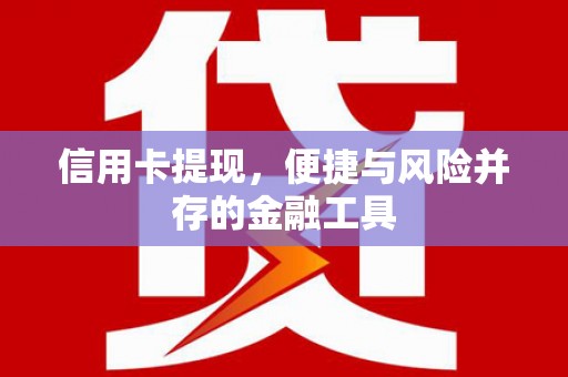 孟津信用卡提现，便捷与风险并存的金融工具