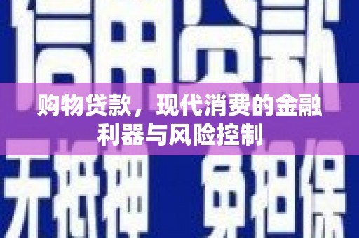 惠城购物贷款，现代消费的金融利器与风险控制