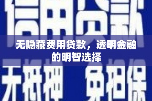 冬山无隐藏费用贷款，透明金融的明智选择