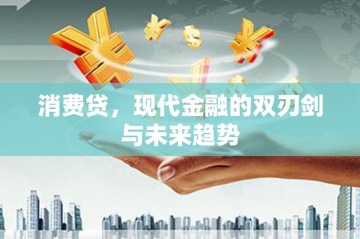 利津消费贷，现代金融的双刃剑与未来趋势